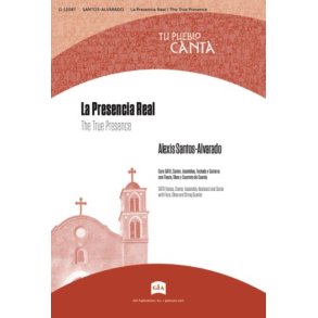 La Presencia Real / The True Presence : SATB, Cantor, Assembly, Keyboard and Guitar with Flute, Oboe and String Quartet