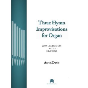 Three Hymn Improvisations for Organ : Improvisation on LASST UNS ERFREUEN / Improvisation on THAXTED / Variations on SOLID ROCK