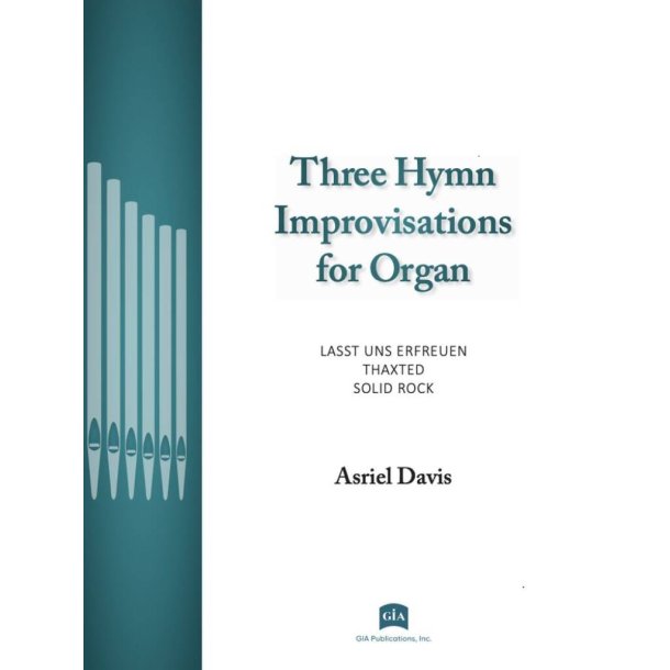 Three Hymn Improvisations for Organ : Improvisation on LASST UNS ERFREUEN / Improvisation on THAXTED / Variations on SOLID ROCK