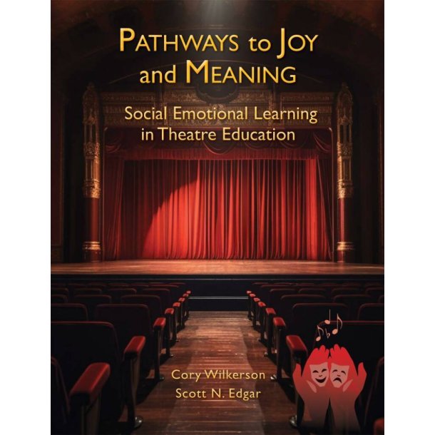 Pathways to Joy and Meaning : Social Emotional Learning in Theatre Education