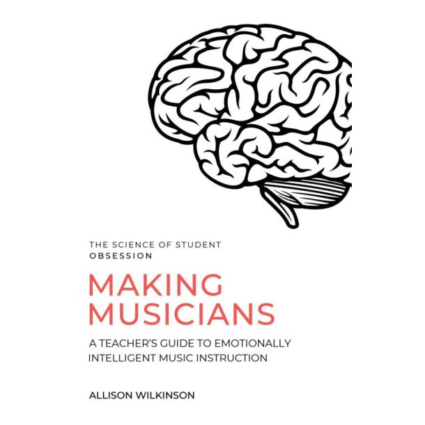 Making Musicians : A Teacher's Guide to Emotionally Intelligent Music Instruction