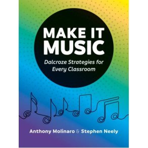 Make It Music : Dalcroze Strategies for Every Classroom
