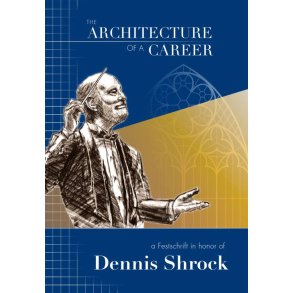 The Architecture of a Career : A Festschrift in Honor of Dennis Shrock