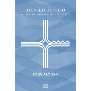 Blessed Be God : Acclamations, Hymns and Chants for the OCIA - SAB, Cantor, Assembly, Guitar and Keyboard