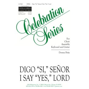 Digo Si, Senor : I Say, Yes, Lord- I Say, Yes, My Lord