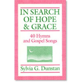 In Search of Hope and Grace : Hymns of Sylvia G. Dunstan - 37 Hymns and 3 Gospel Songs with Traditional Tunes