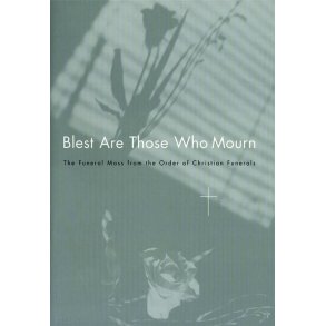 Blest Are Those Who Mourn : Music for the Funeral Mass from the Rite of Christian Burial
