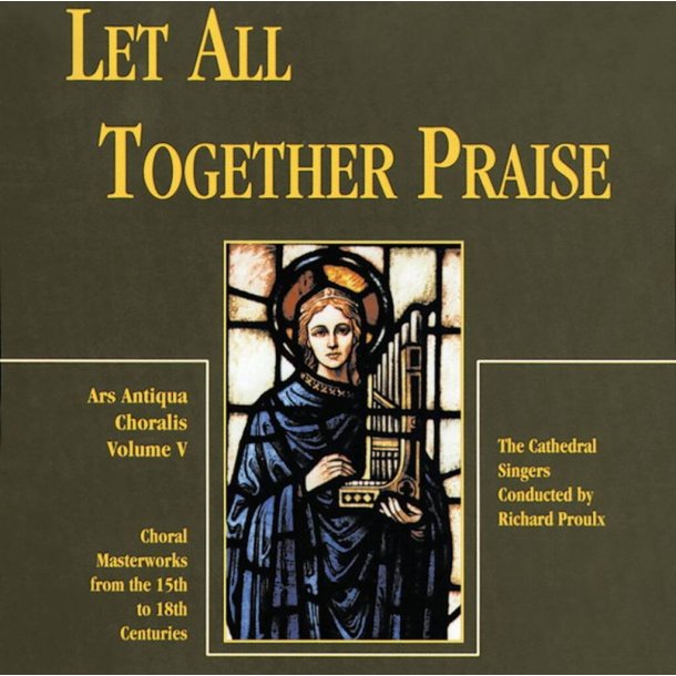 Let All Together Praise : Ars Antiqua Choralis, volume 5