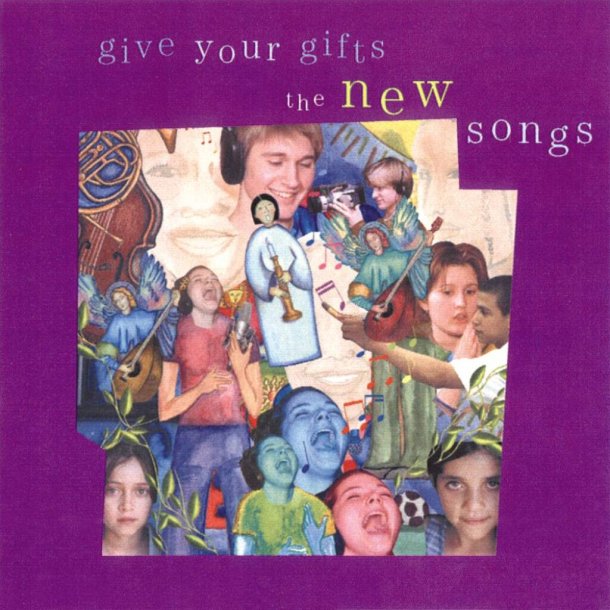 Give Your Gifts : The New Songs