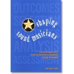 Shaping Sound Musicians : An innovative approach to teaching comprehensive musicianship through performance