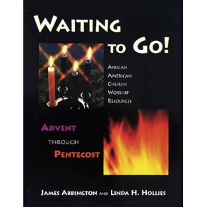 Waiting to Go : African American Church Worship Resources - Advent through Pentecost