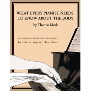 What Every Pianist Needs to Know about the Body : With Supplementary Material for Organists