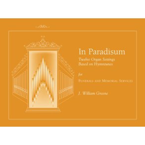 In Paradisum: 12 Organ Settings Based on Hymntunes : Organ Music for Christian Funerals and General Use