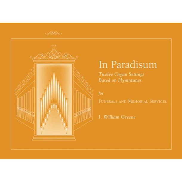 In Paradisum: 12 Organ Settings Based on Hymntunes : Organ Music for Christian Funerals and General Use