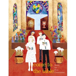 Come to the Table : MUSIC FOR FIRST COMMUNION