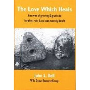 Love Which Heals, The : A service of grieving and gratitude for those who have been recently bereft