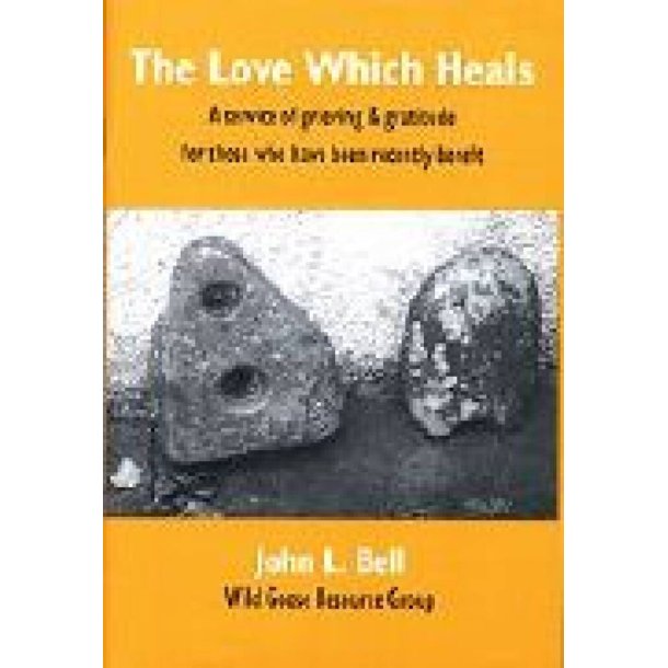 Love Which Heals, The : A service of grieving and gratitude for those who have been recently bereft