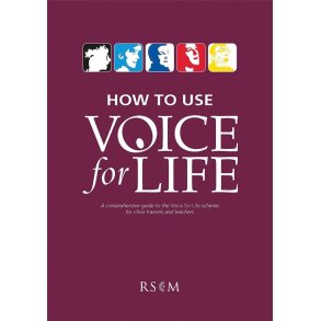 How to Use Voice for Life : A Comprehensive Guide to the Voice for Life Scheme for Choir Trainers and Teachers