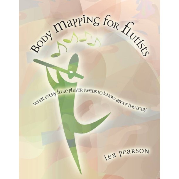 Body Mapping for Flutists : What Every Flute Teacher Needs to Know About the Body