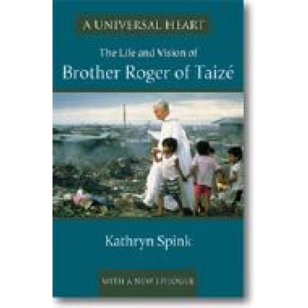 A Universal Heart : The Life and Vision of Brother Roger of Taiz&eacute;