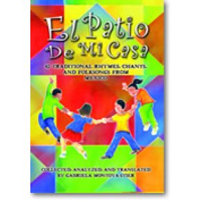 El Patio de Mi Casa : 42 Traditional Rhymes, Chants, and Folk Songs from Mexico