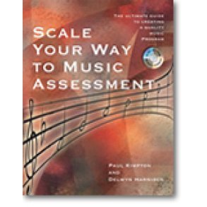 Scale Your Way to Music Assessment : The Ultimate Guide to Creating a Quality Music Program