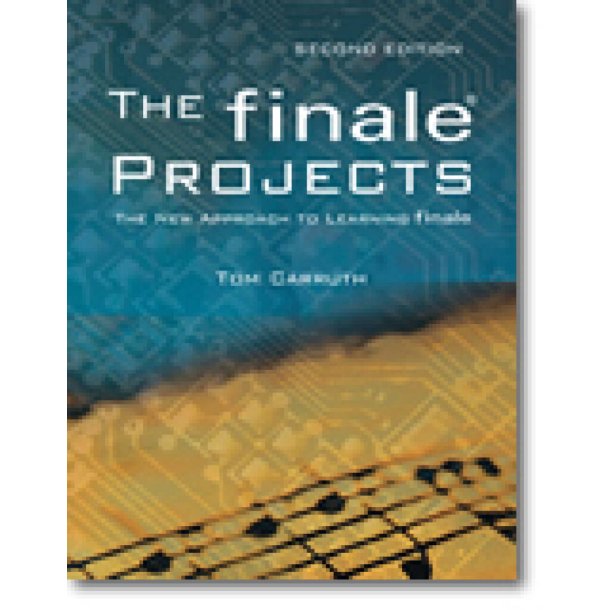 The Finale Projects (Second Edition) : The New Approach to Learning Finale