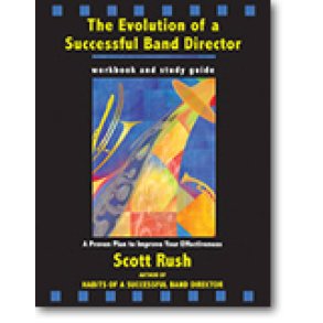 The Evolution of a Successful Band Director : A Proven Plan to Improve Your Effectiveness