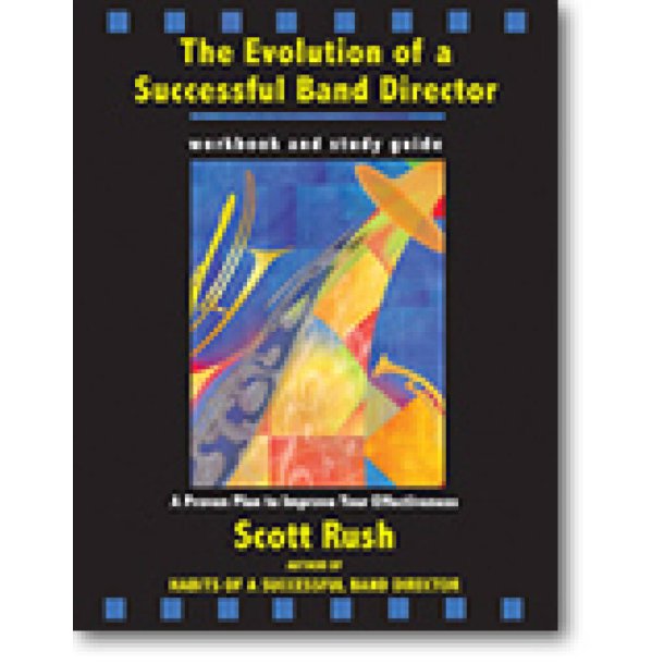 The Evolution of a Successful Band Director : A Proven Plan to Improve Your Effectiveness