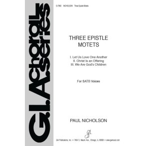 Three Epistle Motets : I. Let Us Love One Another, II. Christ Is an Offering, III. We Are God's Children