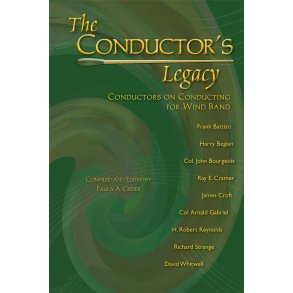 The Conductor's Legacy : Conductors on Conducting for Wind Band