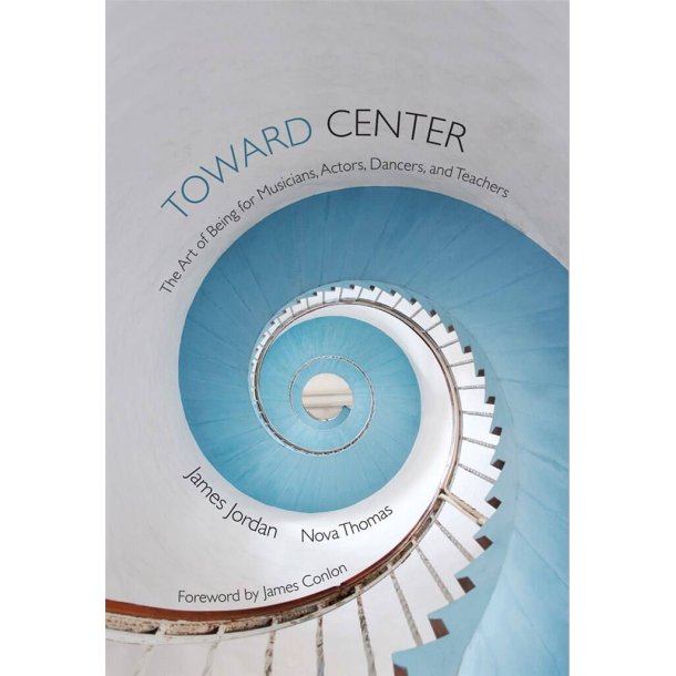 Toward Center : The Art of Being for Musicians, Actors, Dancers, and Teachers