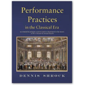 Performance Practices in the Classical Era : As Related by Primary Sources and Illustrated in the Music of Mozart and Haydn