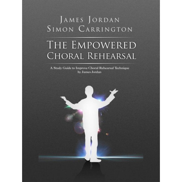 The Empowered Choral Rehearsal : A Study Guide to Improve Choral Rehearsal Technique