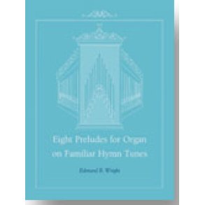 Eight Preludes for Organ on Familiar Hymn Tunes