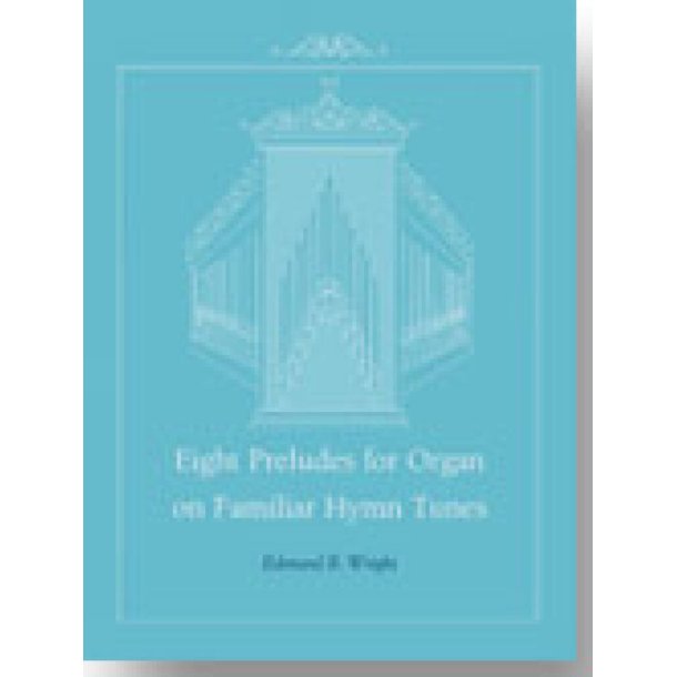 Eight Preludes for Organ on Familiar Hymn Tunes