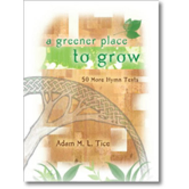 A Greener Place to Grow : 50 More Hymn Texts