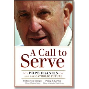 A Call to Serve : Pope Francis and the Catholic Future