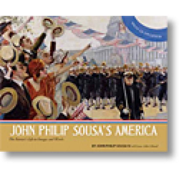 John Philip Sousa's America : The Patriot's Life in Images and Words