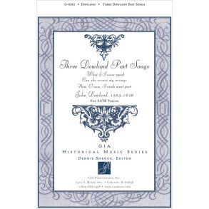 Three Dowland Part Songs : What if I never speed / Can she excuse my wrongs / O now, I needs must part