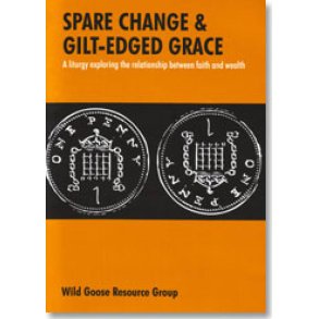 Spare Change and Gilt-Edged Grace : A liturgy exploring the relationship between faith and wealth