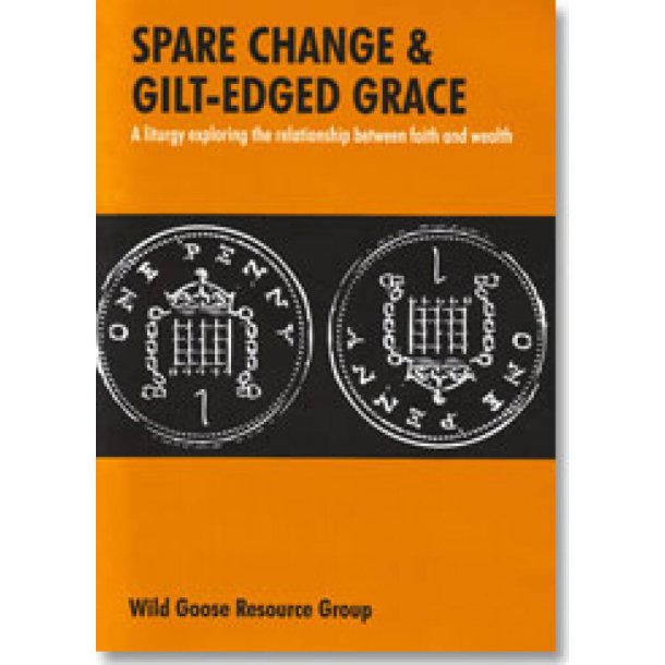 Spare Change and Gilt-Edged Grace : A liturgy exploring the relationship between faith and wealth
