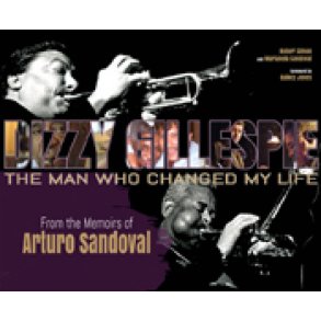 Dizzy Gillespie: The Man Who Changed My Life : From the Memoirs of Arturo Sandoval