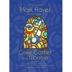 Come Gather and Worship : 10 Piano Solos by Mark Hayes, Volume 1