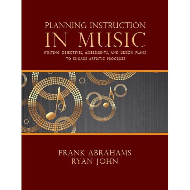 Planning Instruction in Music : Writing Objectives, Assessments, and Lesson Plans to Engage Artistic Processes