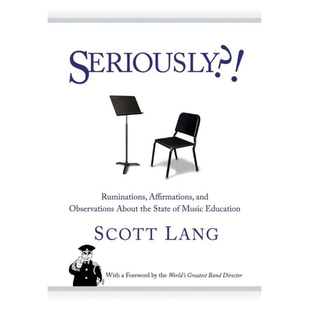 Seriously : Ruminations, Affirmations, and Observations About the State of Music Education