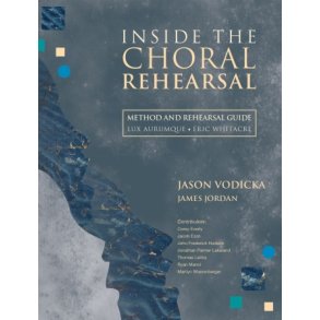 Inside the Choral Rehearsal : Method and Rehearsal Guide for Lux Aurumque (Eric Whitacre)