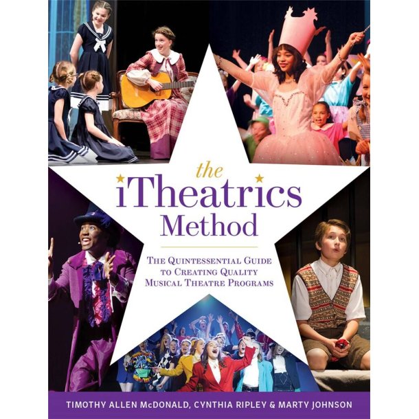 The iTheatrics Method : The Quintessential Guide to Creating Quality Musical Theatre Programs