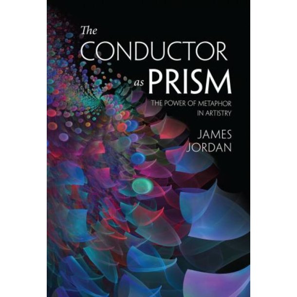 The Conductor as Prism : The Power of Metaphor in Artistry