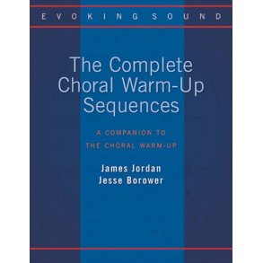 The Complete Choral Warm-Up Sequences : A Companion to the Choral Warm-Up